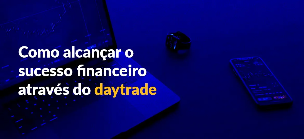 Como alcançar o sucesso financeiro através do day trade