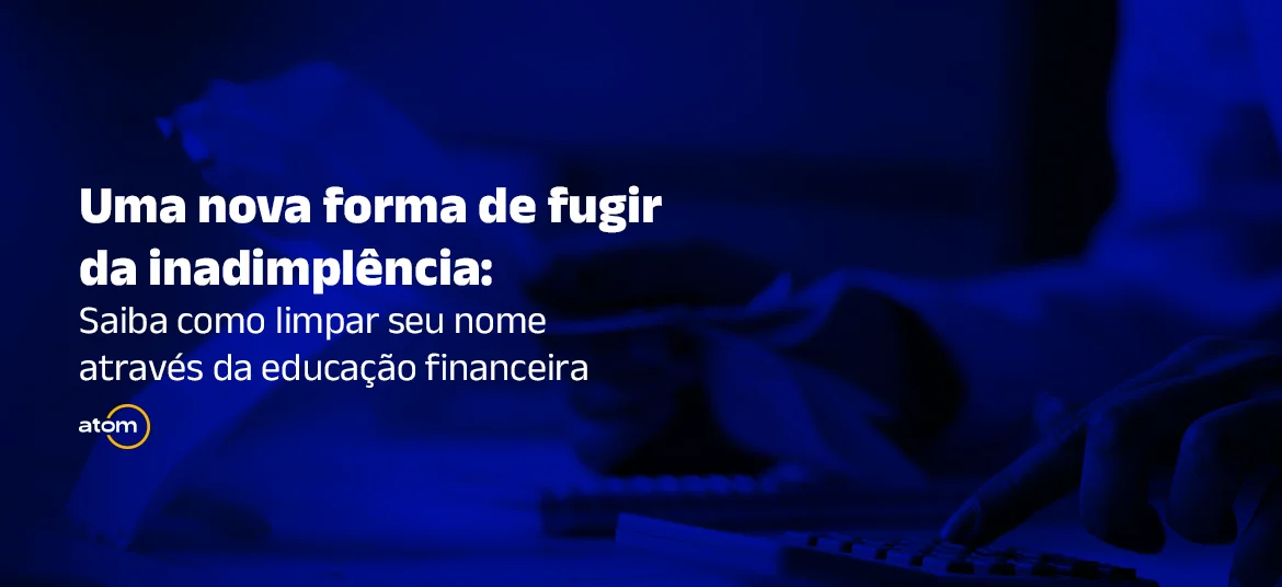 Fuja da inadimplência: como limpar seu nome com educação financeira