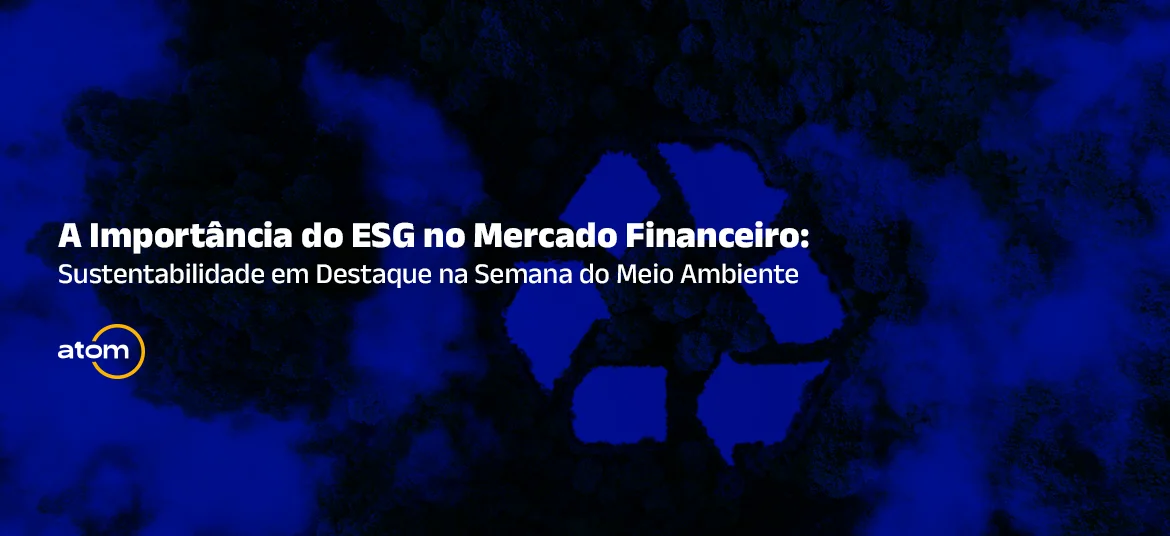  A Importância do ESG no Mercado Financeiro: Sustentabilidade em Destaque na Semana do Meio Ambiente
