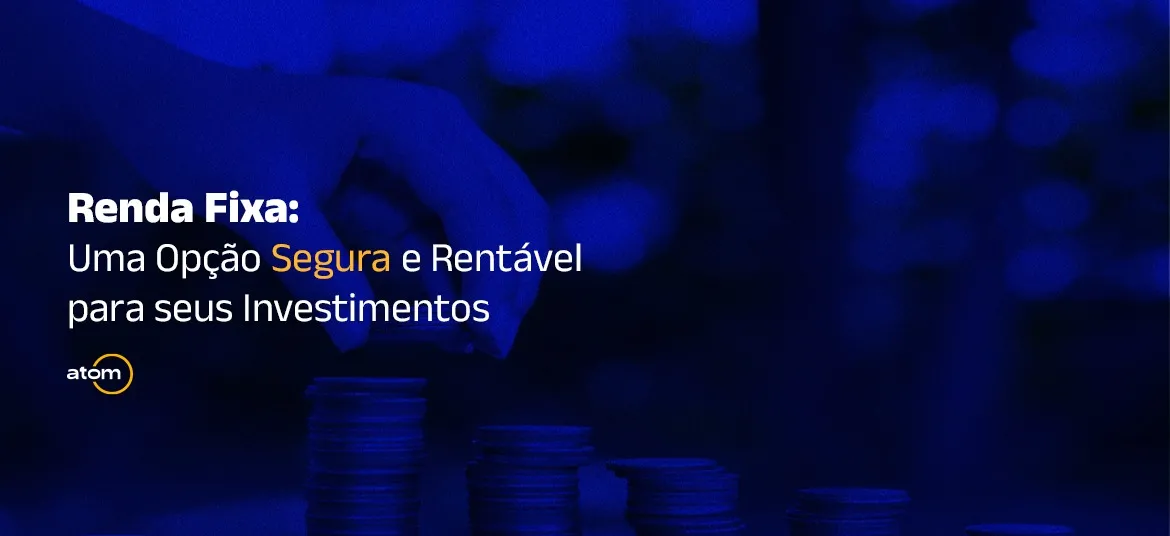 Renda Fixa: Uma Opção Segura e Rentável para seus Investimentos