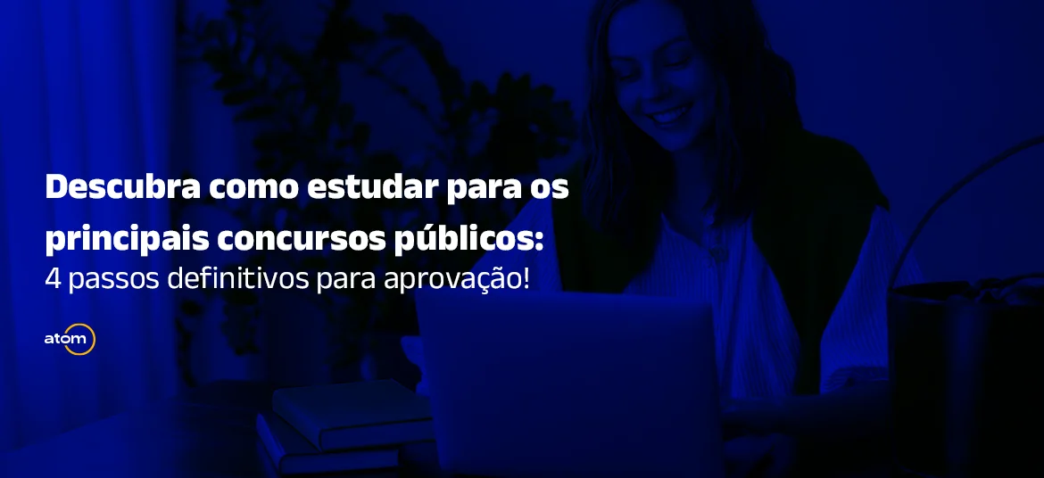 Como estudar para os principais concursos públicos: Descubra 4 passos definitivos para aprovação!