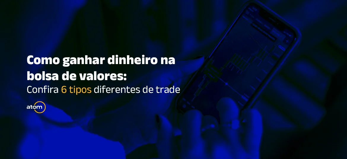 Como ganhar dinheiro na bolsa de valores: Confira 6 tipos diferentes de trade