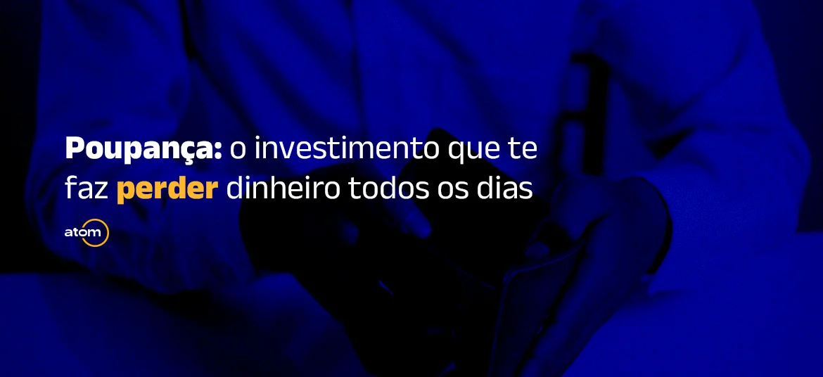 Poupança: o investimento que te faz perder dinheiro todos os dias