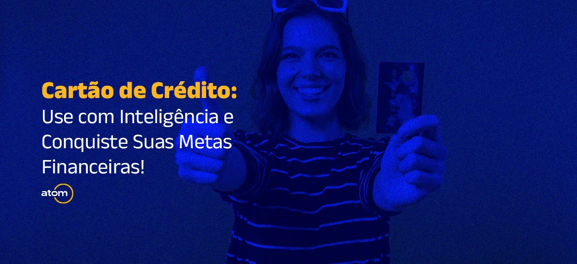 Cartão de Crédito: Use com Inteligência e Conquiste Suas Metas Financeiras!