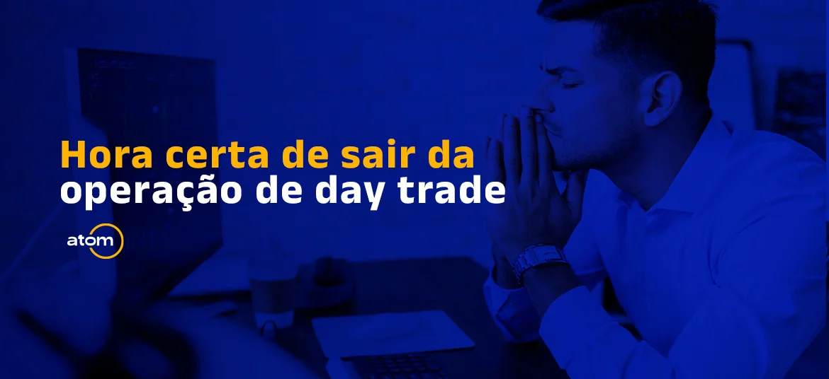 Hora certa de sair da operação de day trade